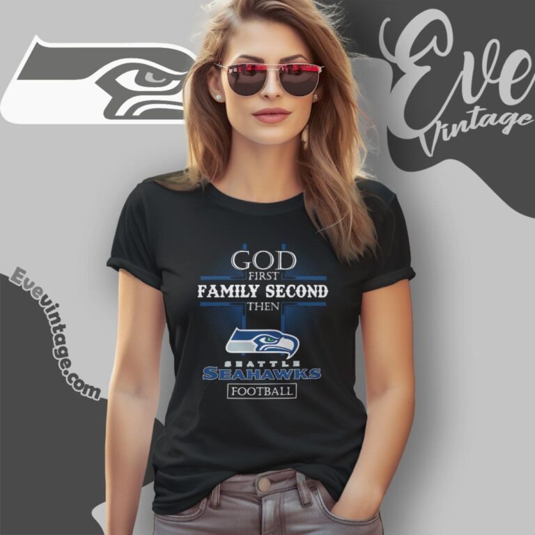 God First Family Second Then Seattle Seahawks Shirt Women T Shirt God First Family Second Then Seattle Seahawks Shirt Women T Shirt