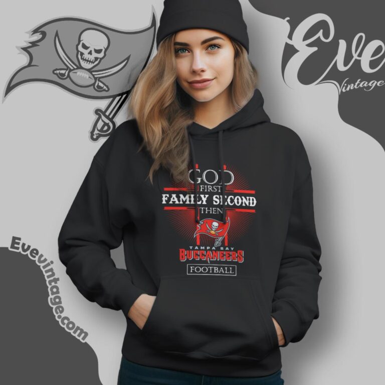 God First Family Second Then Tampa Bay Buccaneers Shirt Hoodie God First Family Second Then Tampa Bay Buccaneers Shirt Hoodie