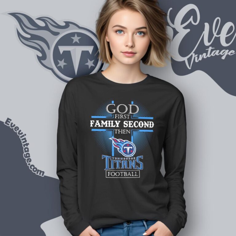 God First Family Second Then Tennessee Titans Shirt Long Sleeve Tee God First Family Second Then Tennessee Titans Shirt Long Sleeve Tee
