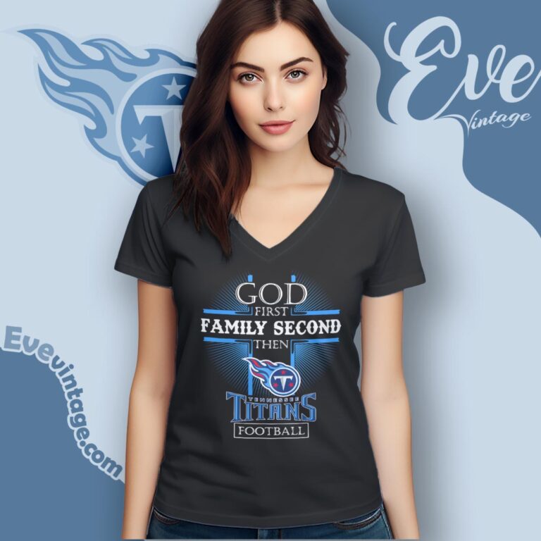 God First Family Second Then Tennessee Titans Shirt V Neck TShirt God First Family Second Then Tennessee Titans Shirt V Neck TShirt