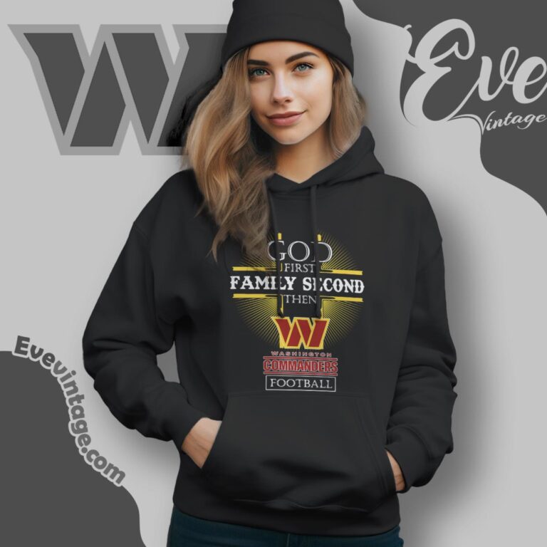 God First Family Second Then Washington Commanders Shirt Hoodie God First Family Second Then Washington Commanders Shirt Hoodie