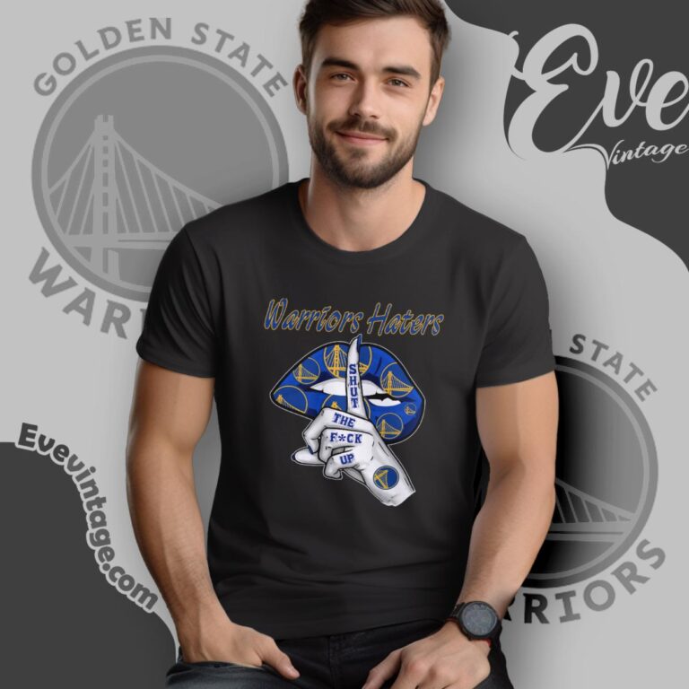 Golden State Warriors Haters Shut The Fuck Up T Shirt Golden State Warriors Haters Shut The Fuck Up T Shirt