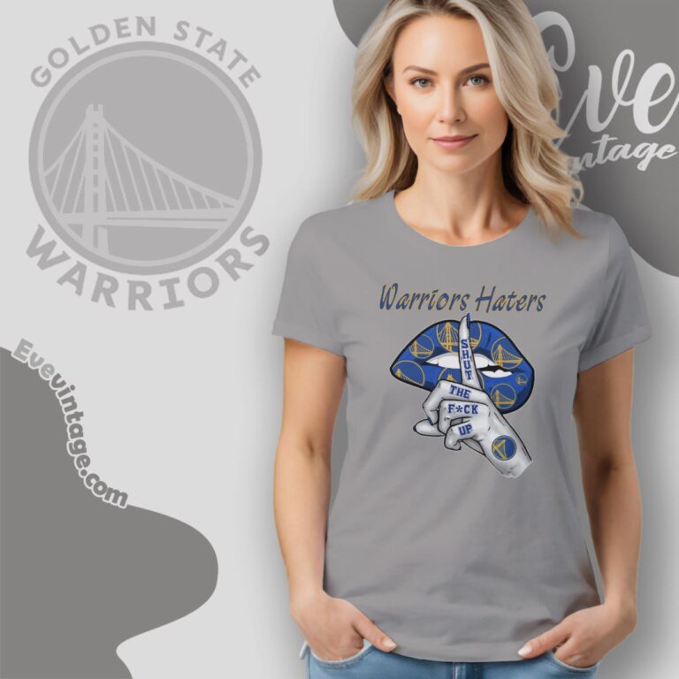 Golden State Warriors Haters Shut The Fuck Up Women T Shirt Golden State Warriors Haters Shut The Fuck Up Women T Shirt