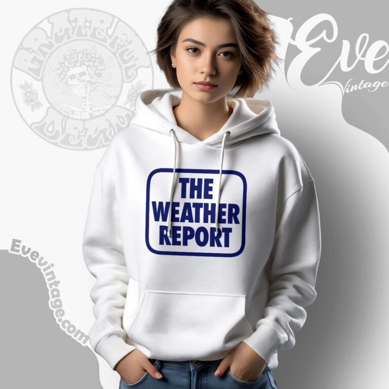 Grateful Dead The Weather Report Shirt Hoodie Grateful Dead The Weather Report Shirt Hoodie
