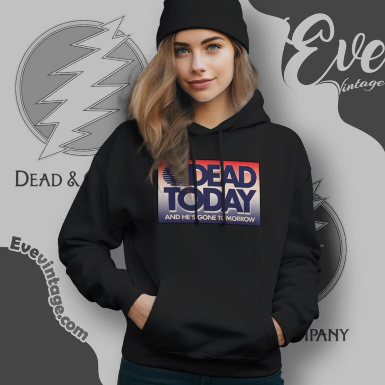 Grateful Dead Today And He Is Gone Tomorrow Shirt Hoodie Grateful Dead Today And He Is Gone Tomorrow Shirt Hoodie
