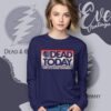 Grateful Dead Today and He is gone Tomorrow Shirt