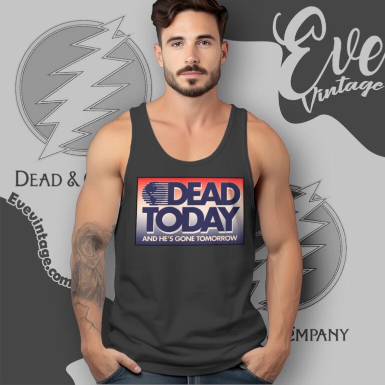 Grateful Dead Today And He Is Gone Tomorrow Shirt Tank Top Racerback Grateful Dead Today And He Is Gone Tomorrow Shirt Tank Top Racerback