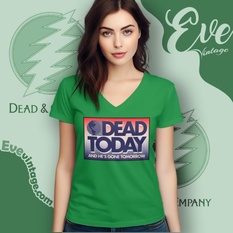 Grateful Dead Today And He Is Gone Tomorrow Shirt V Neck TShirt Grateful Dead Today And He Is Gone Tomorrow Shirt V Neck TShirt