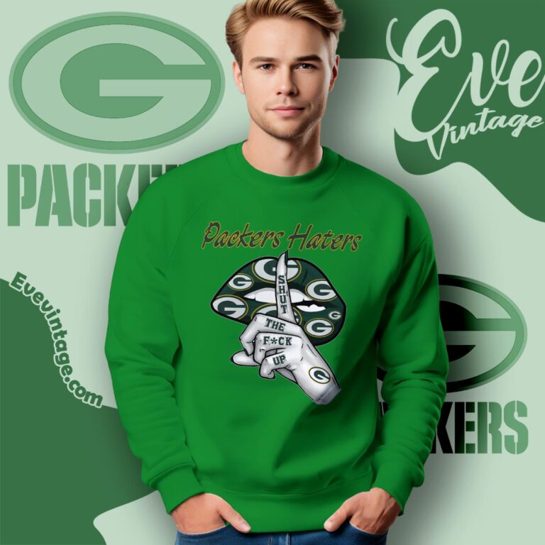 Green Bay Packers Haters Shut The Fuck Up Shirt Sweatshirt Green Bay Packers Haters Shut The Fuck Up Shirt Sweatshirt