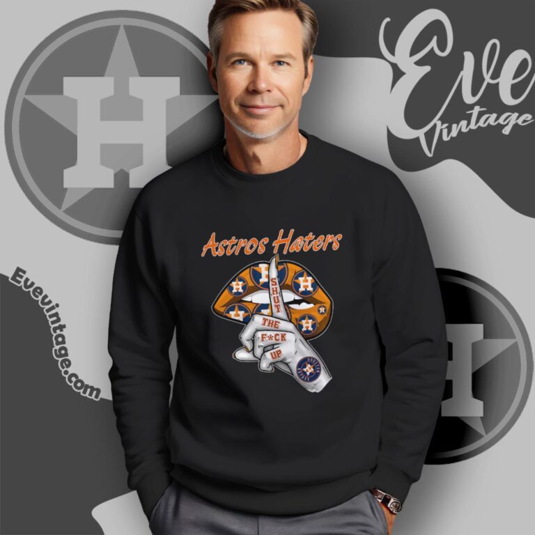Houston Astros Shut The Fuck Up Sweatshirt Houston Astros Shut The Fuck Up Sweatshirt
