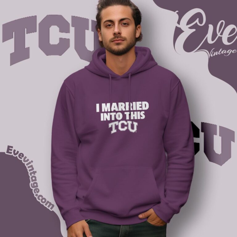 I Married Into This Tcu Shirt Hoodie I Married Into This Tcu Shirt Hoodie