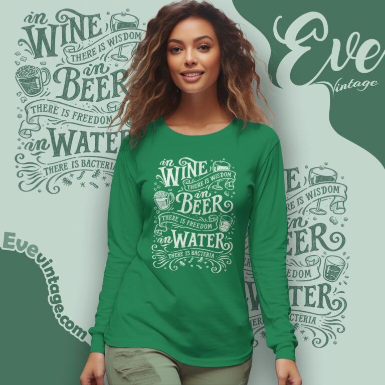 In Wine There Is Wisdom In Beer There Is Freedom In Water There Is Bacteria Shirt Long Sleeve Tee In Wine There Is Wisdom In Beer There Is Freedom In Water There Is Bacteria Shirt Long Sleeve Tee