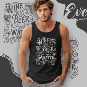 In Wine There Is Wisdom In Beer There Is Freedom In Water There Is Bacteria Shirt Tank Top Racerback