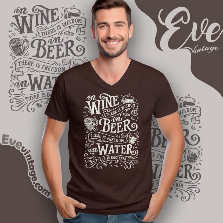 In Wine There Is Wisdom In Beer There Is Freedom In Water There Is Bacteria Shirt V Neck TShirt In Wine There Is Wisdom In Beer There Is Freedom In Water There Is Bacteria Shirt V Neck TShirt