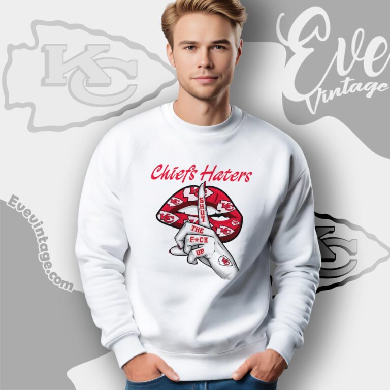 Kansas City Chiefs Haters Shut The Fuck Up Sweatshirt Kansas City Chiefs Haters Shut The Fuck Up Sweatshirt