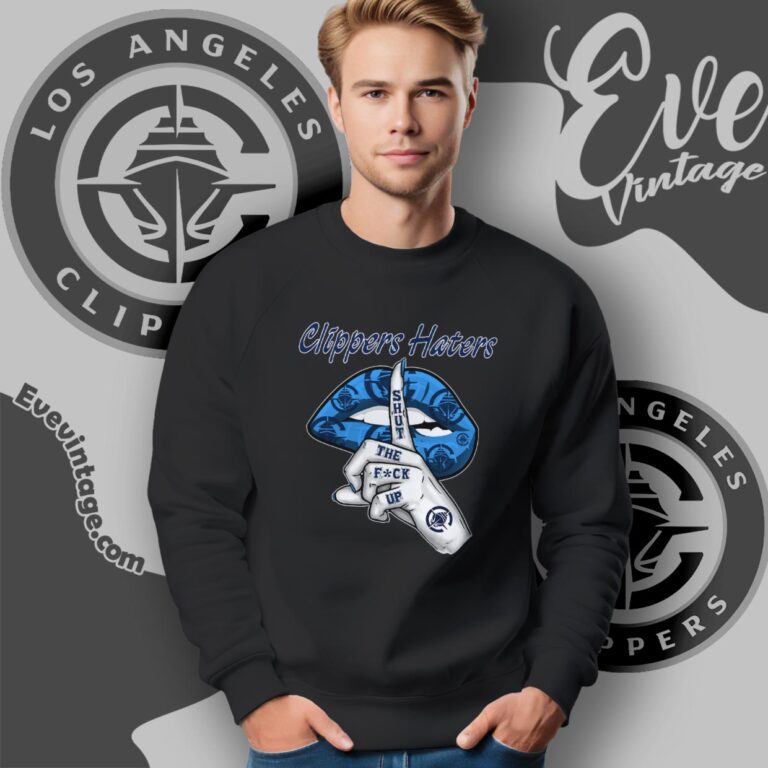Los Angeles Clippers Haters Shut The Fuck Up Sweatshirt Los Angeles Clippers Haters Shut The Fuck Up Sweatshirt