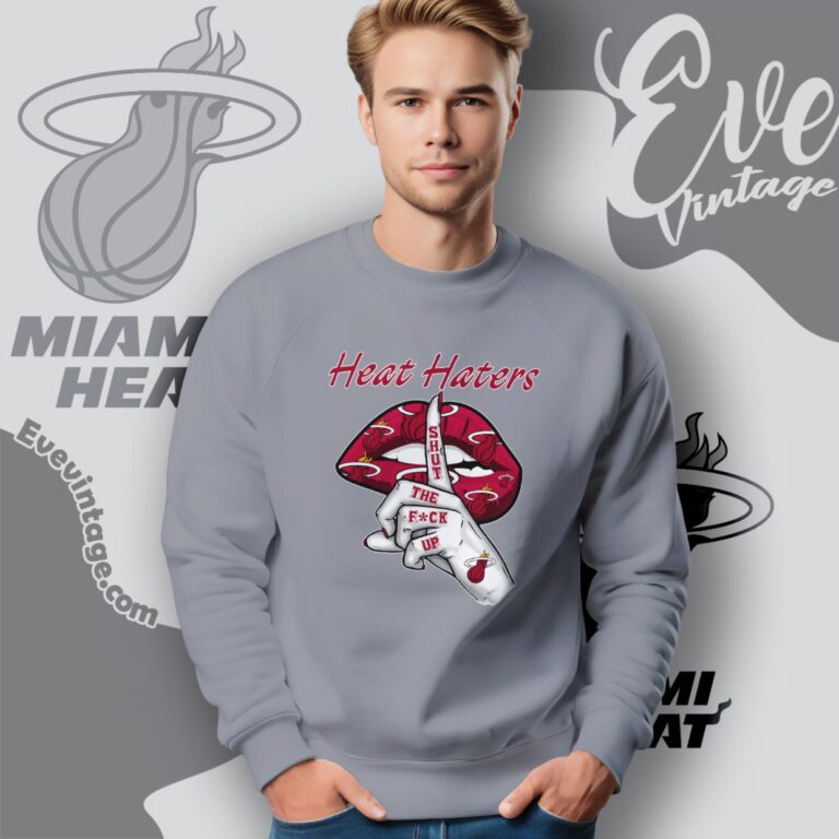 Miami Heat Haters Shut The Fuck Up Sweatshirt Miami Heat Haters Shut The Fuck Up Sweatshirt
