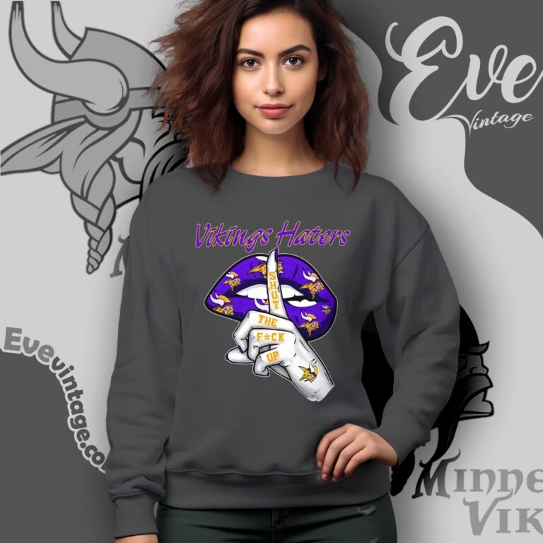Minnesota Vikings Haters Shut The Fuck Up Shirt Sweatshirt Minnesota Vikings Haters Shut The Fuck Up Shirt Sweatshirt