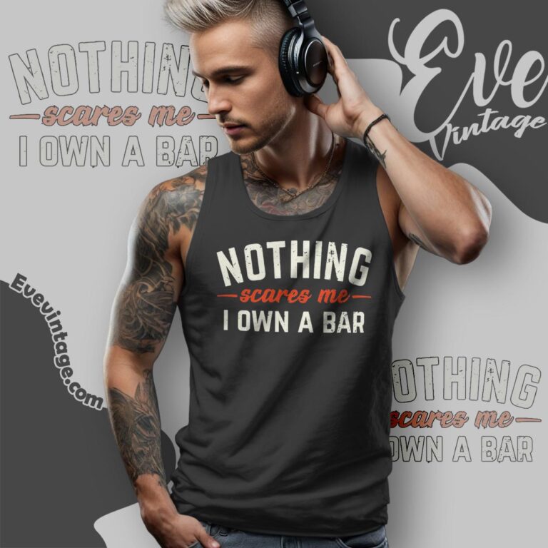 Nothing Scares Me I Own A Bar Shirt Tank Top Racerback Nothing Scares Me I Own A Bar Shirt Tank Top Racerback