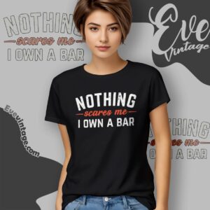 Nothing Scares Me I Own A Bar Shirt Women T shirt