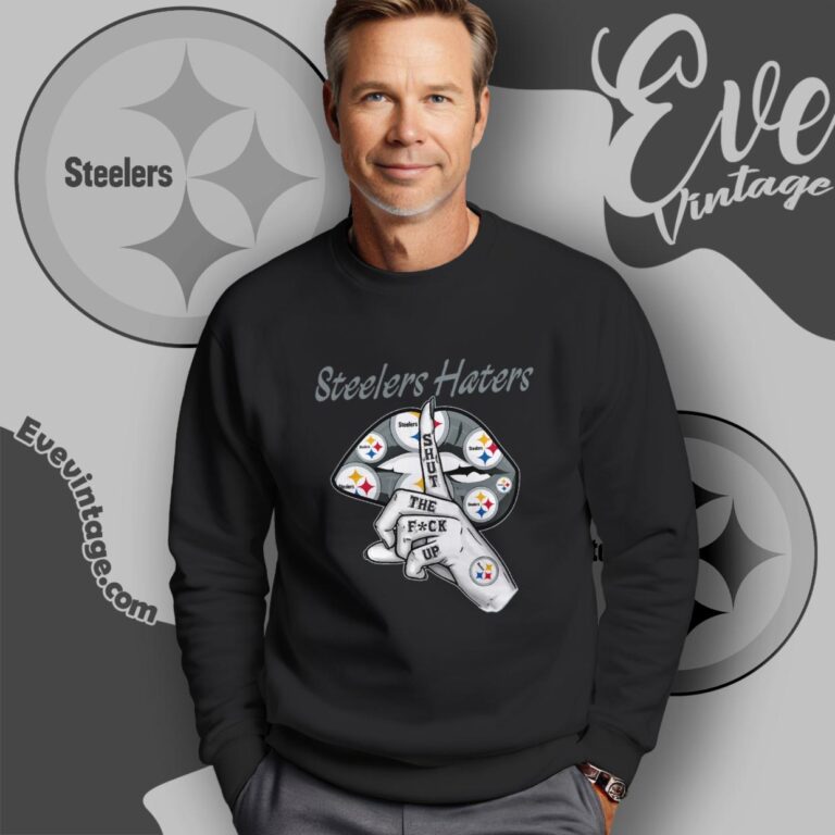Pittsburgh Steelers Haters Shut The Fuck Up Sweatshirt Pittsburgh Steelers Haters Shut The Fuck Up Sweatshirt