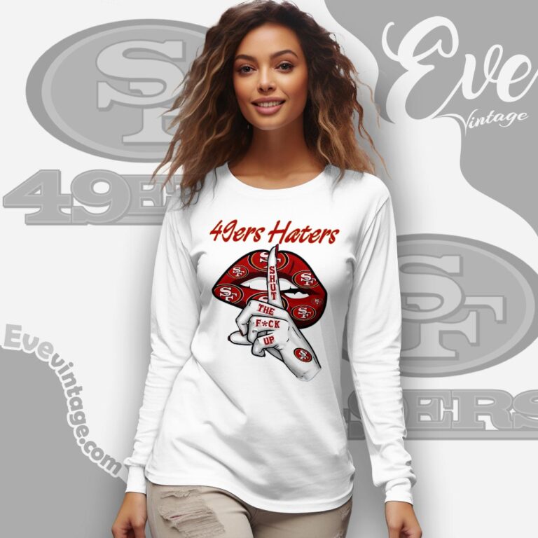 San Francisco 49ers Haters Shut The Fuck Up Shirt Long Sleeve Tee San Francisco 49ers Haters Shut The Fuck Up Shirt Long Sleeve Tee