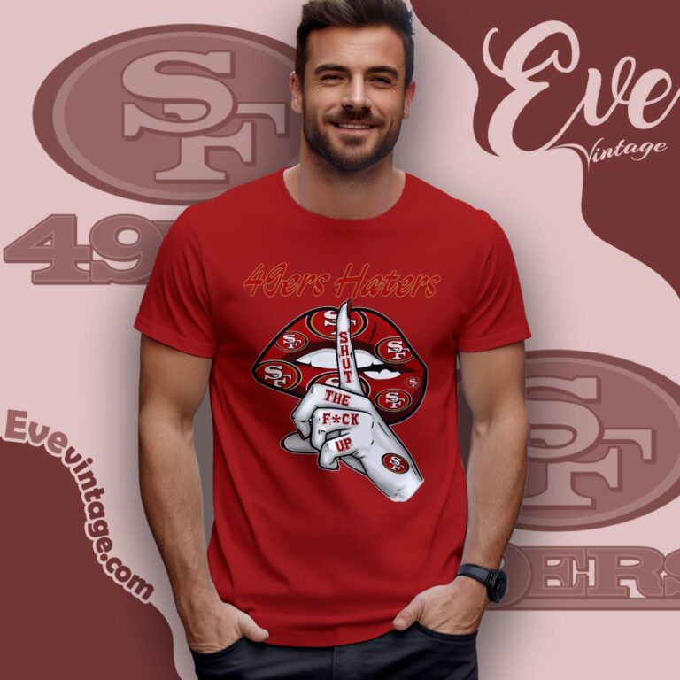 San Francisco 49ers Haters Shut The Fuck Up Shirt T shirt San Francisco 49ers Haters Shut The Fuck Up Shirt T shirt