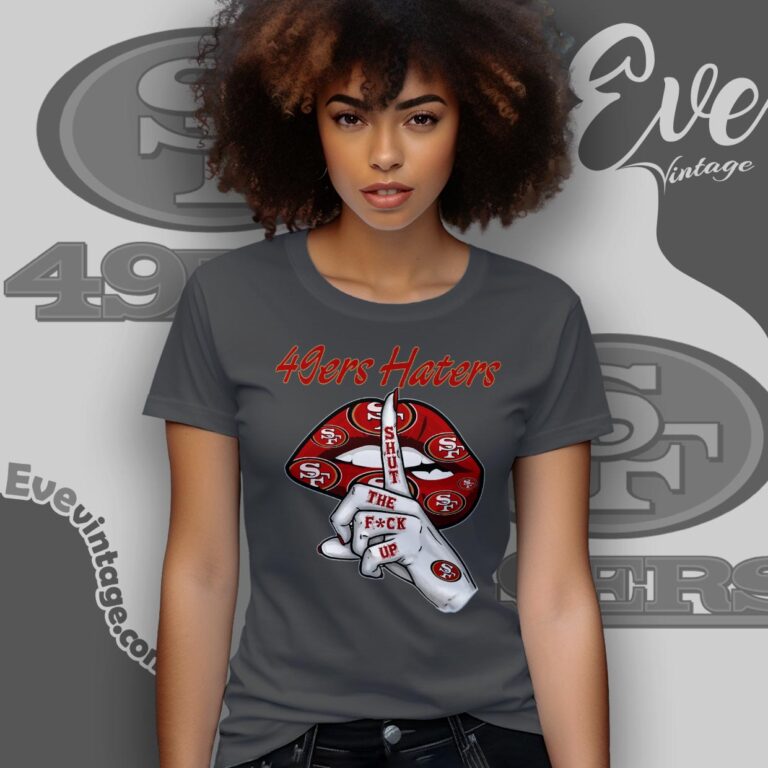 San Francisco 49ers Haters Shut The Fuck Up Shirt Women T shirt San Francisco 49ers Haters Shut The Fuck Up Shirt Women T shirt
