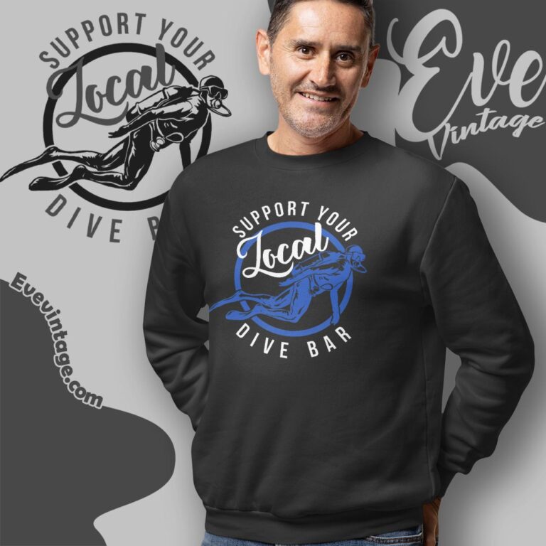Support Your Local Dive Bar Shirt Sweatshirt Support Your Local Dive Bar Shirt Sweatshirt