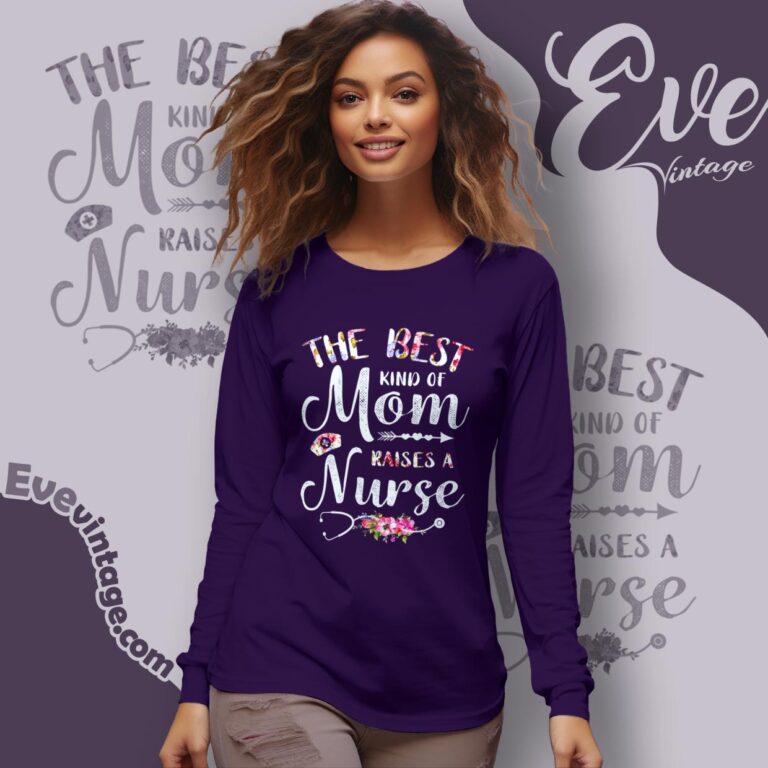 The Best Kind Of Mom Raises A Nurse Long Sleeve Tee The Best Kind Of Mom Raises A Nurse Long Sleeve Tee
