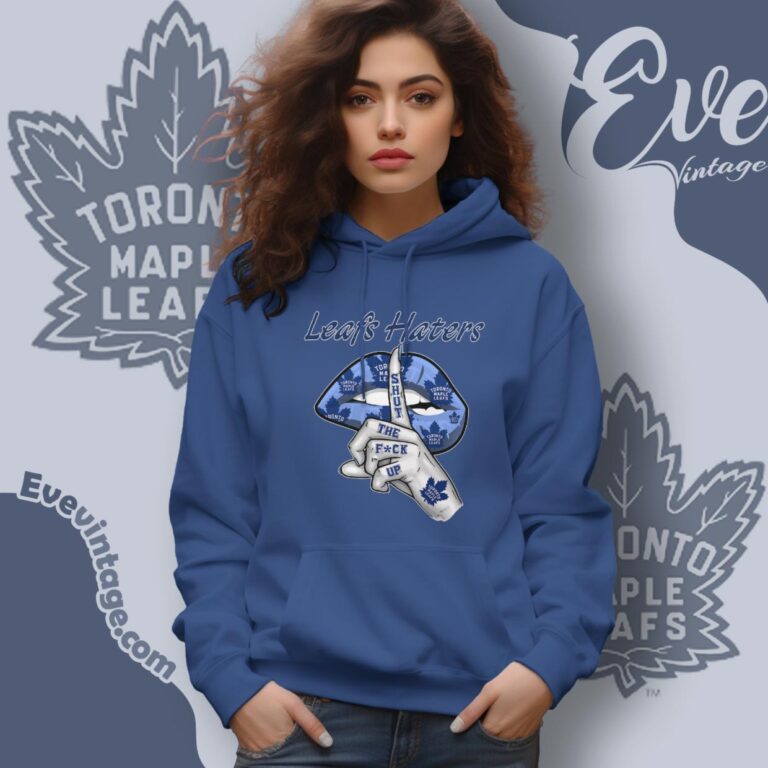 Toronto Maple Leafs Haters Shut The Fuck Up Hoodie Toronto Maple Leafs Haters Shut The Fuck Up Hoodie