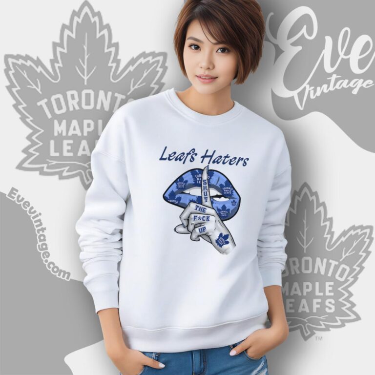 Toronto Maple Leafs Haters Shut The Fuck Up Sweatshirt Toronto Maple Leafs Haters Shut The Fuck Up Sweatshirt