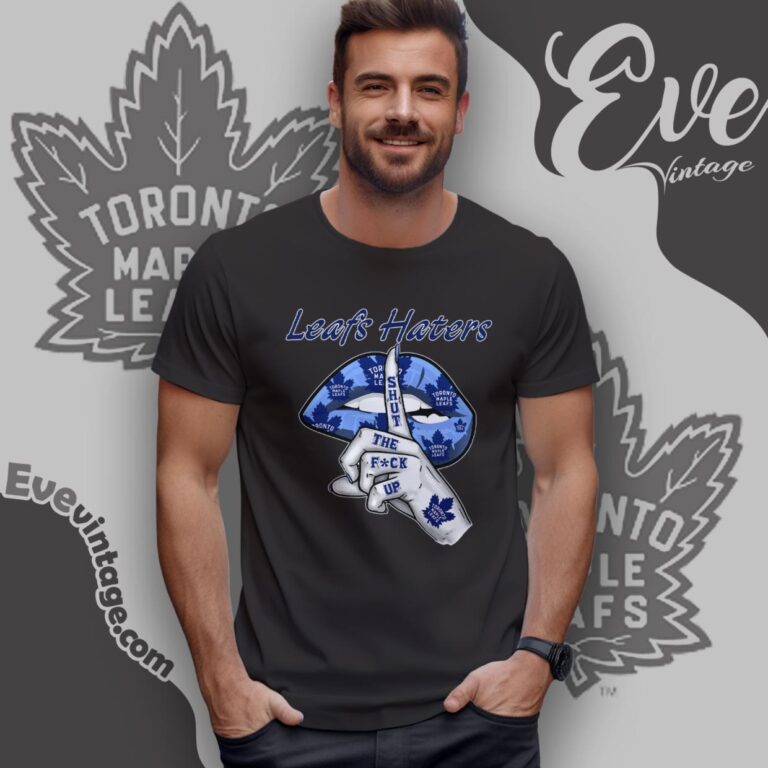 Toronto Maple Leafs Haters Shut The Fuck Up T Shirt Toronto Maple Leafs Haters Shut The Fuck Up T Shirt