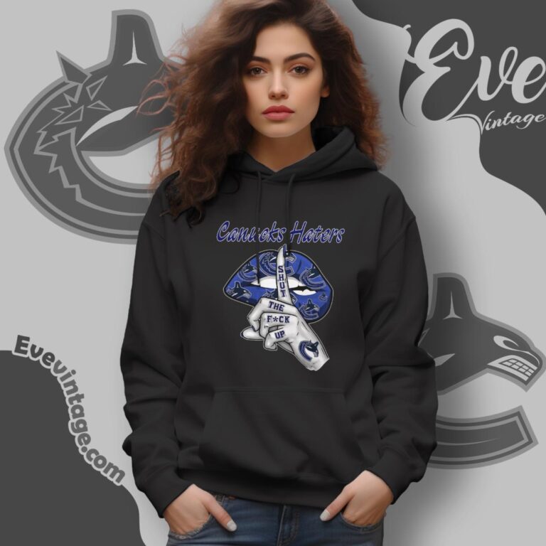 Vancouver Canucks Haters Shut The Fuck Up Hoodie Vancouver Canucks Haters Shut The Fuck Up Hoodie