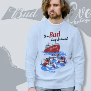 bud beer shitt bud has arrived sweatshirt